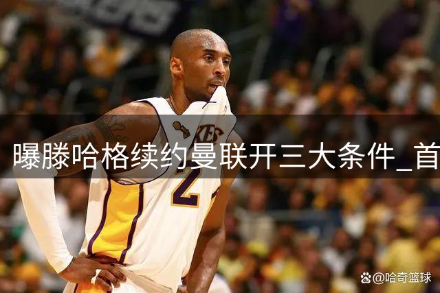 曝滕哈格续约曼联开三大条件 首要解决桑乔矛盾