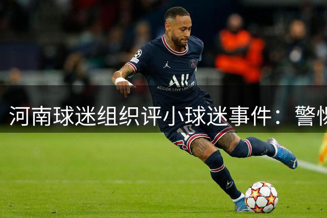 河南球迷组织评小球迷事件：警惕球场对立情绪的蓄意挑拨